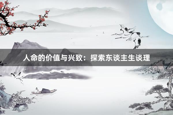 人命的价值与兴致：探索东谈主生谈理