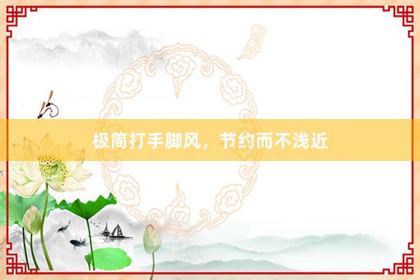 极简打手脚风，节约而不浅近